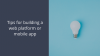 Tips for building a web platform or mobile app