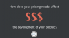 How your pricing model affects the development of your product?