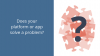 Does your platform or app solve a problem?
