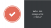 What are acceptance criteria?