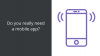 Do you really need a mobile app?